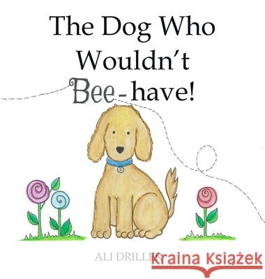 The Dog Who Wouldn't Bee-have! Ali Driller 9781445714974 Lulu.com - książka