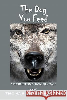 The Dog You Feed: A Dark Journey Into Revenge Carr, Thomas Freeman 9781432770204 Outskirts Press - książka