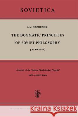 The Dogmatic Principles of Soviet Philosophy [As of 1958]: Synopsis of the 'Osnovy Marksistskoj Filosofii' with Complete Index Bochenski, J. M. 9789401036283 Springer - książka