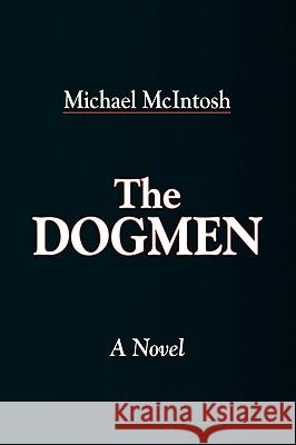 The Dogmen Michael McIntosh 9781441596581 Xlibris - książka