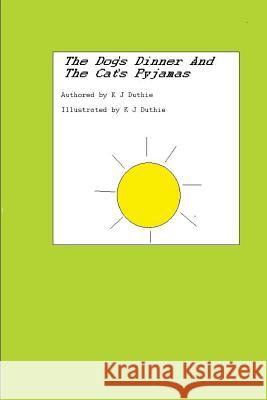 The Dog's Dinner And The Cat's Pyjamas Duthie, K. J. 9781540368874 Createspace Independent Publishing Platform - książka