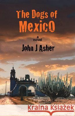 The Dogs of Mexico John J. Asher 9781467905541 Createspace - książka