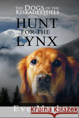 The Dogs of the Kiskadee Hills: Hunt for the Lynx Eve Marko 9780996970303 Abide Books - książka