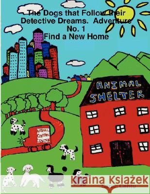 The Dogs That Follow Their Detective Dreams. Adventure No. 1: Find a New Home Sarah Cantu 9780615186009 Ricardo Cantu - książka