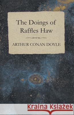 The Doings of Raffles Haw Arthur Conan Doyle 9781447467588 Baker Press - książka