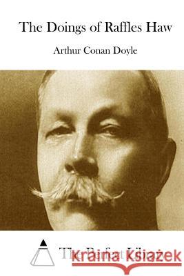 The Doings of Raffles Haw Arthur Conan Doyle The Perfect Library 9781511830928 Createspace - książka