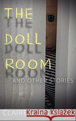 The Doll Room: And Other Stories Claire L Fishback 9781970121117 Dark Doorways Press, Llp - książka