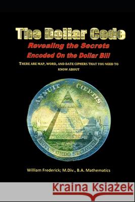 The Dollar Code: Revealing the Secrets Encoded on the Dollar Bill William Frederick 9781521905036 Independently Published - książka