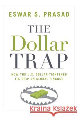 The Dollar Trap: How the U.S. Dollar Tightened Its Grip on Global Finance Eswar Prasad 9780691161129 Princeton University Press - książka