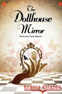 The Dollhouse Mirror: Poetry by Frank Watson Frank Watson 9781939832122 Plum White Press - książka