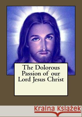 The Dolorous Passion of our Lord Jesus Christ Gouveia, Andrea 9781545192269 Createspace Independent Publishing Platform - książka