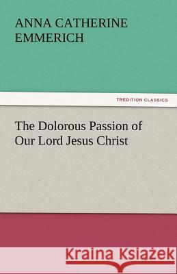 The Dolorous Passion of Our Lord Jesus Christ  9783842446373 tredition GmbH - książka