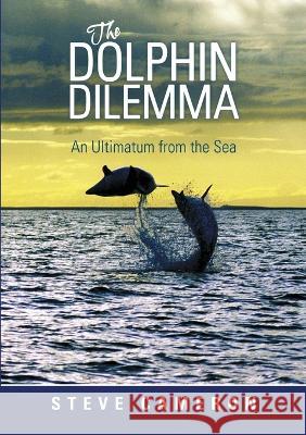 The Dolphin Dilemma: An Ultimatum from the Sea Steve Cameron 9781483458076 Lulu Publishing Services - książka