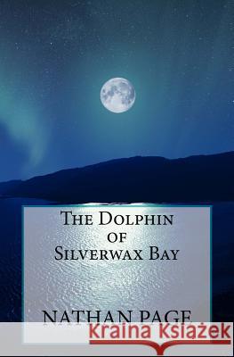 The Dolphin of Silverwax Bay Nathan Page 9781546747925 Createspace Independent Publishing Platform - książka