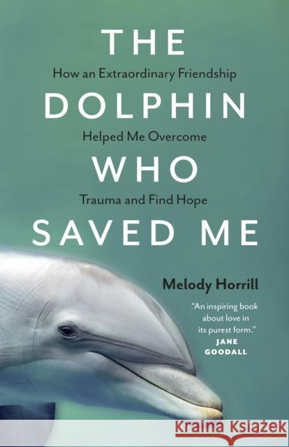 The Dolphin Who Saved Me: How An Extraordinary Friendship Helped Me Overcome Trauma and Find Hope Melody Horrill 9781778400520 Greystone Books,Canada - książka