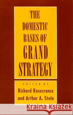 The Domestic Base of Grand Strategy Richard N. Rosecrance Arthur A. Stein 9780801481161 Cornell University Press - książka
