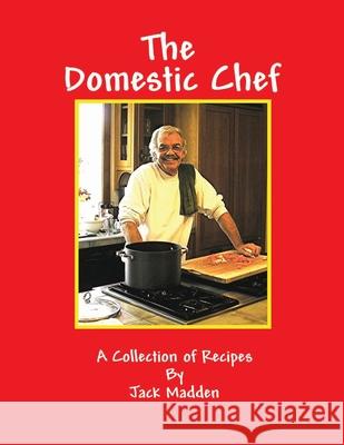The Domestic Chef: A Collection of Recipes by Jack Madden Jack Madden Steve William Laible 9780985014247 Empire Holdings - książka