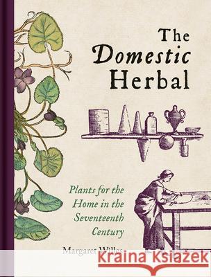 The Domestic Herbal: Plants for the Home in the Seventeenth Century Margaret Willes 9781851245130 Bodleian Library - książka