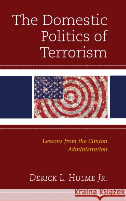 The Domestic Politics of Terrorism: Lessons from the Clinton Administration Derick L. Hulme 9781793609984 Lexington Books - książka