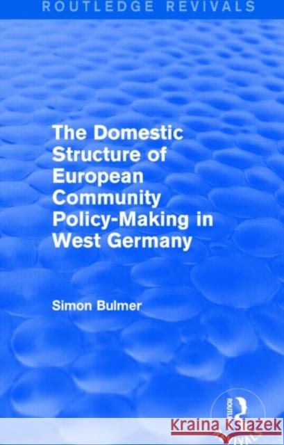 The Domestic Structure of European Community Policy-Making in West Germany (Routledge Revivals) Simon, Professor Bulmer 9781138890589 Routledge - książka