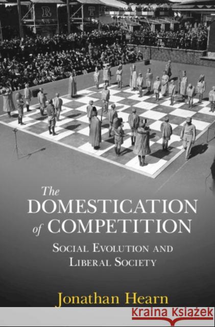 The Domestication of Competition Jonathan (University of Edinburgh) Hearn 9781009199155 Cambridge University Press - książka