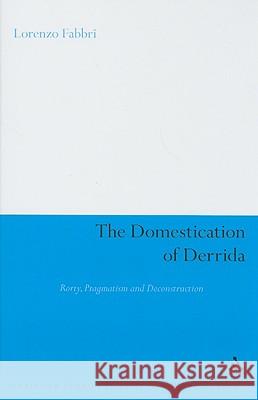 The Domestication of Derrida: Rorty, Pragmatism and Deconstruction Fabbri, Lorenzo 9780826497789  - książka