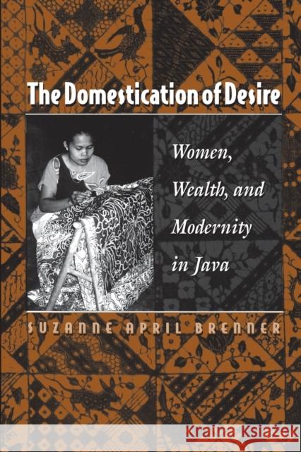 The Domestication of Desire: Women, Wealth, and Modernity in Java Brenner, Suzanne April 9780691016924 Princeton University Press - książka
