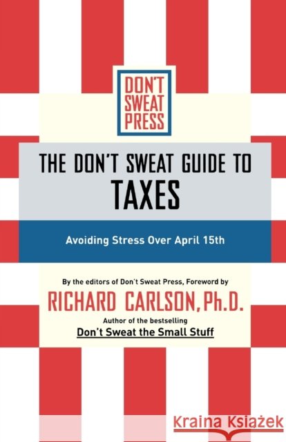 The Don't Sweat Guide to Taxes: Avoiding Stress Over April 15th Richard Carlson Don't Sweat Press                        Richard Carlson 9780786888122 Don't Sweat Press - książka