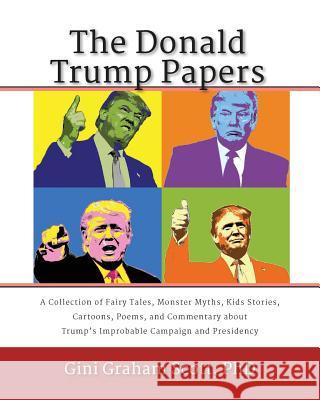 The Donald Trump Papers: A Collection of Fairy Tales, Monster Myths, Kids' Stories, Cartoons, Poems, and Commentary about Trump's Improbable Ca Gini Graham Scott Nick Alexander 9781947466678 Changemakers Publishing - książka