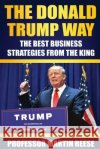 The Donald Trump Way: The Best Business Strategies From The King Reese, Martin 9781542690041 Createspace Independent Publishing Platform