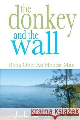 The Donkey and the Wall, Book One: An Honest Man J. L. Lawson Voyager Press 9781467946445 Createspace - książka