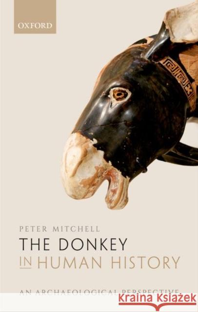 The Donkey in Human History: An Archaeological Perspective Mitchell, Peter 9780198749233 Oxford University Press, USA - książka