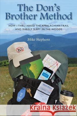 The Don's Brother Method: How I Thru-Hiked the Appalachian Trail and Rarely Slept in the Woods Mike Stephens 9781530473014 Createspace Independent Publishing Platform - książka