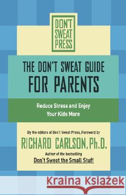 The Don't Sweat Guide for Parents: Reduce Stress and Enjoy Your Kids More Carlson, Richard 9780786887187 Don't Sweat Press - książka
