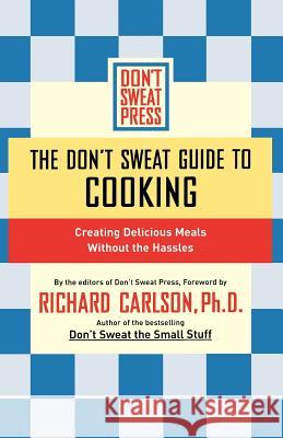 The Don't Sweat Guide to Cooking: Creating Delicious Meals Without the Hassles Don't Sweat Press                        Richard Carlson 9780786888900 Hyperion Books - książka