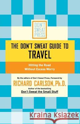 The Don't Sweat Guide to Travel: Hitting the Road Without Excess Worry Richard Carlson Don't Sweat Press                        Richard Carlson 9780786888115 Don't Sweat Press - książka