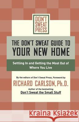 The Don't Sweat Guide to Your New Home: Settling in and Getting the Most from Where You Live Don't Sweat Press                        Richard Carlson 9780786888894 Hyperion Books - książka