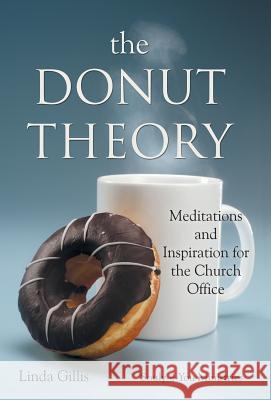 The Donut Theory: Meditations and Inspiration for the Church Office Linda Gillis 9781449781293 Westbow Press - książka