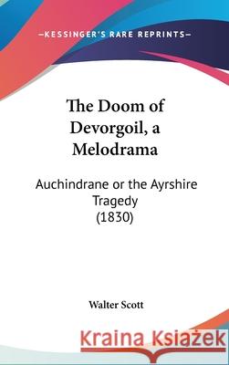 The Doom of Devorgoil, a Melodrama: Auchindrane or the Ayrshire Tragedy (1830) Scott, Walter 9781437404401  - książka