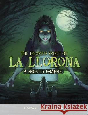 The Doomed Spirit of La Llorona: A Ghostly Graphic Nel Yomtov Jason Millet 9781669071327 Capstone Press - książka