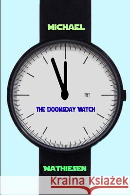 The Doomsday Watch: Three Minutes To Midnight Mathiesen, Michael 9781517120290 Createspace - książka