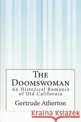 The Doomswoman: An Historical Romance of Old California Gertrude Franklin Horn Atherton 9781507553251 Createspace - książka