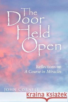 The Door Held Open: Reflections on a Course in Miracles Cornell, John 9781452552828 Balboa Press - książka