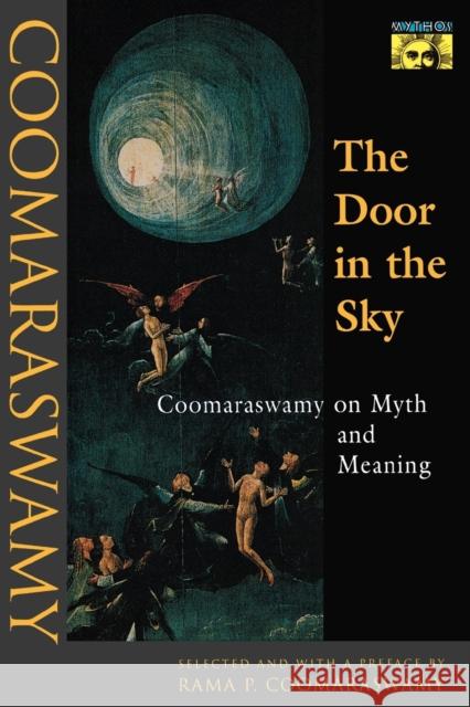 The Door in the Sky: Coomaraswamy on Myth and Meaning Ananda Kentish Coomaraswamy Amanda K. Coomaraswamy R. P. Coomaraswamy 9780691017471 Bollingen - książka