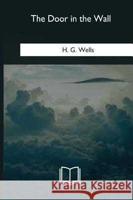 The Door in the Wall H. G. Wells 9781979844352 Createspace Independent Publishing Platform - książka