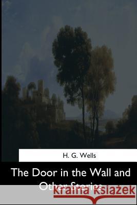 The Door in the Wall and Other Stories H. G. Wells 9781544702933 Createspace Independent Publishing Platform - książka