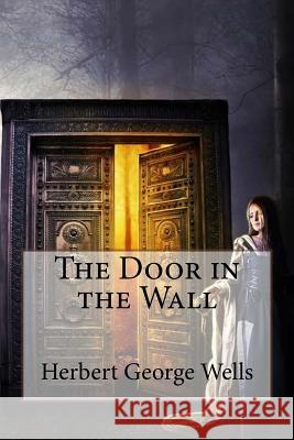 The Door in the Wall Herbert George Wells Herbert George Wells Paula Benitez 9781544725871 Createspace Independent Publishing Platform - książka