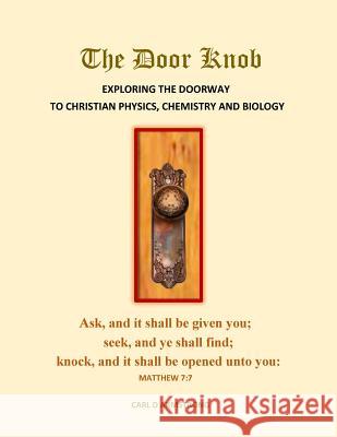 The Door Knob: : Exploring the Doorway to Christian Physics, Chemistry and Biology Armstrong, Carl D. 9781985724570 Createspace Independent Publishing Platform - książka
