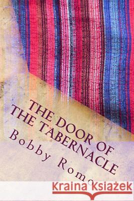 The Door of the Tabernacle Bobby Romo 9781981148738 Createspace Independent Publishing Platform - książka