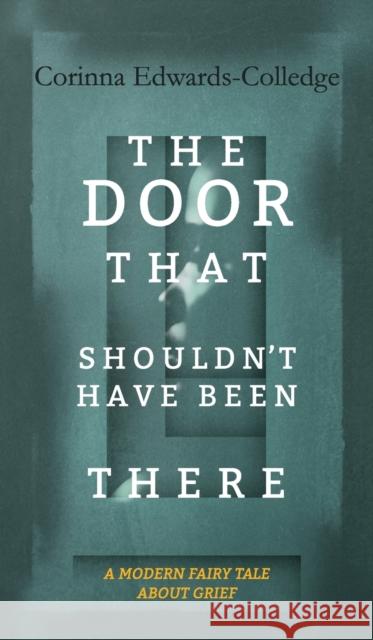 The Door That Shouldn't Have Been There: A Modern Fairy Tale About Grief Corinna Edwards-Colledge 9781910461679 Claret Press - książka